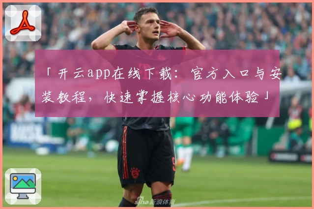「开云app在线下载：官方入口与安装教程，快速掌握核心功能体验」