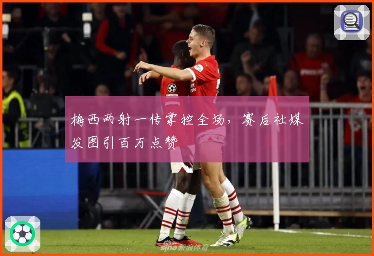 梅西两射一传掌控全场，赛后社媒发图引百万点赞