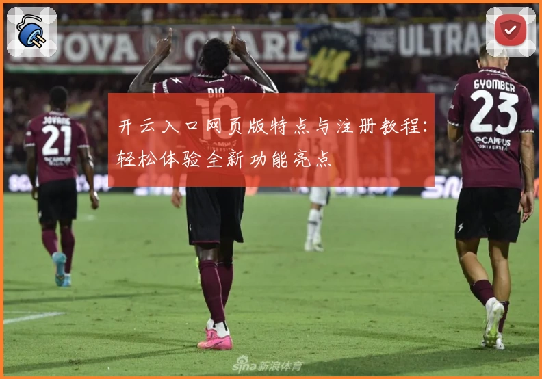 开云入口网页版特点与注册教程：轻松体验全新功能亮点
