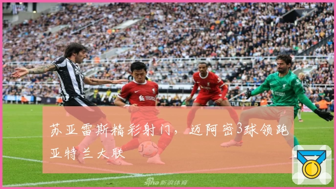 苏亚雷斯精彩射门,迈阿密3球领跑亚特兰大联